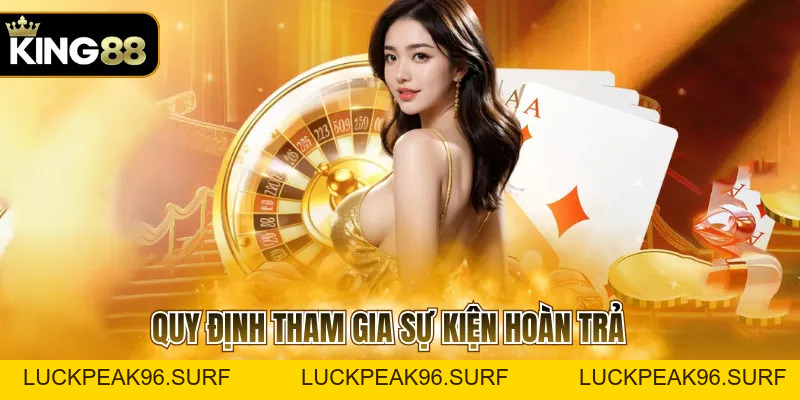 Hoàn Trả Tiền Nạp KING88 Và Cách Nhận Ưu Đãi Mới Nhất - luckpeak96.surf