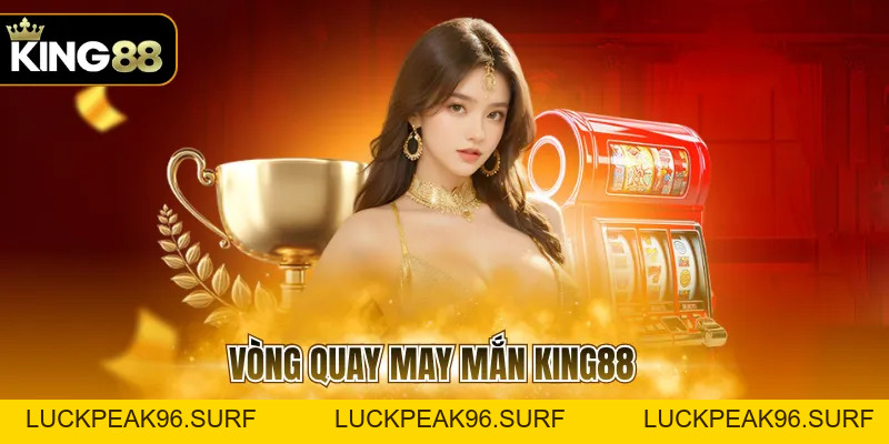 Vòng Quay May Mắn KING88 Cùng Nhiều Phần Quà Hấp Dẫn - luckpeak96.surf